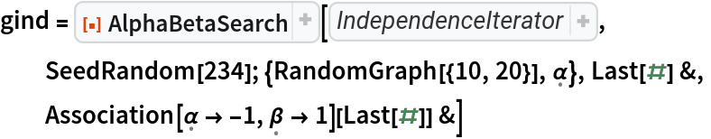 gind = ResourceFunction["AlphaBetaSearch"][Function[state, 
Union[
Thread[{
Map[VertexDelete[
First[state], 
VertexOutComponent[
First[state], #, 1]]& , 
VertexList[
First[state]]], 
<|\[FormalAlpha] -> \[FormalBeta], \[FormalBeta] -> \[FormalAlpha]|>[
Last[state]]}]]],
  SeedRandom[234]; {RandomGraph[{10, 20}], \[FormalAlpha]}, Last[#] &,
  Association[\[FormalAlpha] -> -1, \[FormalBeta] -> 1][Last[#]] &]