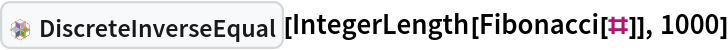 InterpretationBox[FrameBox[TagBox[TooltipBox[PaneBox[GridBox[List[List[GraphicsBox[List[Thickness[0.0025`], List[FaceForm[List[RGBColor[0.9607843137254902`, 0.5058823529411764`, 0.19607843137254902`], Opacity[1.`]]], FilledCurveBox[List[List[List[0, 2, 0], List[0, 1, 0], List[0, 1, 0], List[0, 1, 0], List[0, 1, 0]], List[List[0, 2, 0], List[0, 1, 0], List[0, 1, 0], List[0, 1, 0], List[0, 1, 0]], List[List[0, 2, 0], List[0, 1, 0], List[0, 1, 0], List[0, 1, 0], List[0, 1, 0], List[0, 1, 0]], List[List[0, 2, 0], List[1, 3, 3], List[0, 1, 0], List[1, 3, 3], List[0, 1, 0], List[1, 3, 3], List[0, 1, 0], List[1, 3, 3], List[1, 3, 3], List[0, 1, 0], List[1, 3, 3], List[0, 1, 0], List[1, 3, 3]]], List[List[List[205.`, 22.863691329956055`], List[205.`, 212.31669425964355`], List[246.01799774169922`, 235.99870109558105`], List[369.0710144042969`, 307.0436840057373`], List[369.0710144042969`, 117.59068870544434`], List[205.`, 22.863691329956055`]], List[List[30.928985595703125`, 307.0436840057373`], List[153.98200225830078`, 235.99870109558105`], List[195.`, 212.31669425964355`], List[195.`, 22.863691329956055`], List[30.928985595703125`, 117.59068870544434`], List[30.928985595703125`, 307.0436840057373`]], List[List[200.`, 410.42970085144043`], List[364.0710144042969`, 315.7036876678467`], List[241.01799774169922`, 244.65868949890137`], List[200.`, 220.97669792175293`], List[158.98200225830078`, 244.65868949890137`], List[35.928985595703125`, 315.7036876678467`], List[200.`, 410.42970085144043`]], List[List[376.5710144042969`, 320.03370475769043`], List[202.5`, 420.53370475769043`], List[200.95300006866455`, 421.42667961120605`], List[199.04699993133545`, 421.42667961120605`], List[197.5`, 420.53370475769043`], List[23.428985595703125`, 320.03370475769043`], List[21.882003784179688`, 319.1406993865967`], List[20.928985595703125`, 317.4896984100342`], List[20.928985595703125`, 315.7036876678467`], List[20.928985595703125`, 114.70369529724121`], List[20.928985595703125`, 112.91769218444824`], List[21.882003784179688`, 111.26669120788574`], List[23.428985595703125`, 110.37369346618652`], List[197.5`, 9.87369155883789`], List[198.27300024032593`, 9.426692008972168`], List[199.13700008392334`, 9.203690528869629`], List[200.`, 9.203690528869629`], List[200.86299991607666`, 9.203690528869629`], List[201.72699999809265`, 9.426692008972168`], List[202.5`, 9.87369155883789`], List[376.5710144042969`, 110.37369346618652`], List[378.1179962158203`, 111.26669120788574`], List[379.0710144042969`, 112.91769218444824`], List[379.0710144042969`, 114.70369529724121`], List[379.0710144042969`, 315.7036876678467`], List[379.0710144042969`, 317.4896984100342`], List[378.1179962158203`, 319.1406993865967`], List[376.5710144042969`, 320.03370475769043`]]]]], List[FaceForm[List[RGBColor[0.5529411764705883`, 0.6745098039215687`, 0.8117647058823529`], Opacity[1.`]]], FilledCurveBox[List[List[List[0, 2, 0], List[0, 1, 0], List[0, 1, 0], List[0, 1, 0]]], List[List[List[44.92900085449219`, 282.59088134765625`], List[181.00001525878906`, 204.0298843383789`], List[181.00001525878906`, 46.90887451171875`], List[44.92900085449219`, 125.46986389160156`], List[44.92900085449219`, 282.59088134765625`]]]]], List[FaceForm[List[RGBColor[0.6627450980392157`, 0.803921568627451`, 0.5686274509803921`], Opacity[1.`]]], FilledCurveBox[List[List[List[0, 2, 0], List[0, 1, 0], List[0, 1, 0], List[0, 1, 0]]], List[List[List[355.0710144042969`, 282.59088134765625`], List[355.0710144042969`, 125.46986389160156`], List[219.`, 46.90887451171875`], List[219.`, 204.0298843383789`], List[355.0710144042969`, 282.59088134765625`]]]]], List[FaceForm[List[RGBColor[0.6901960784313725`, 0.5882352941176471`, 0.8117647058823529`], Opacity[1.`]]], FilledCurveBox[List[List[List[0, 2, 0], List[0, 1, 0], List[0, 1, 0], List[0, 1, 0]]], List[List[List[200.`, 394.0606994628906`], List[336.0710144042969`, 315.4997024536133`], List[200.`, 236.93968200683594`], List[63.928985595703125`, 315.4997024536133`], List[200.`, 394.0606994628906`]]]]]], List[Rule[BaselinePosition, Scaled[0.15`]], Rule[ImageSize, 10], Rule[ImageSize, 15]]], StyleBox[RowBox[List["DiscreteInverseEqual", " "]], Rule[ShowAutoStyles, False], Rule[ShowStringCharacters, False], Rule[FontSize, Times[0.9`, Inherited]], Rule[FontColor, GrayLevel[0.1`]]]]], Rule[GridBoxSpacings, List[Rule["Columns", List[List[0.25`]]]]]], Rule[Alignment, List[Left, Baseline]], Rule[BaselinePosition, Baseline], Rule[FrameMargins, List[List[3, 0], List[0, 0]]], Rule[BaseStyle, List[Rule[LineSpacing, List[0, 0]], Rule[LineBreakWithin, False]]]], RowBox[List["PacletSymbol", "[", RowBox[List["\"PeterBurbery/CombinatoricsPaclet\"", ",", "\"DiscreteInverseEqual\""]], "]"]], Rule[TooltipStyle, List[Rule[ShowAutoStyles, True], Rule[ShowStringCharacters, True]]]], Function[Annotation[Slot[1], Style[Defer[PacletSymbol["PeterBurbery/CombinatoricsPaclet", "DiscreteInverseEqual"]], Rule[ShowStringCharacters, True]], "Tooltip"]]], Rule[Background, RGBColor[0.968`, 0.976`, 0.984`]], Rule[BaselinePosition, Baseline], Rule[DefaultBaseStyle, List[]], Rule[FrameMargins, List[List[0, 0], List[1, 1]]], Rule[FrameStyle, RGBColor[0.831`, 0.847`, 0.85`]], Rule[RoundingRadius, 4]], PacletSymbol["PeterBurbery/CombinatoricsPaclet", "DiscreteInverseEqual"], Rule[Selectable, False], Rule[SelectWithContents, True], Rule[BoxID, "PacletSymbolBox"]][
 IntegerLength[Fibonacci[#]], 1000]