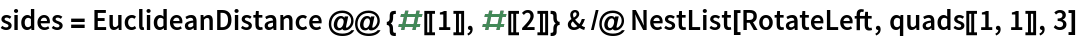 sides = EuclideanDistance @@ {#[[1]], #[[2]]} & /@ NestList[RotateLeft, quads[[1, 1]], 3]