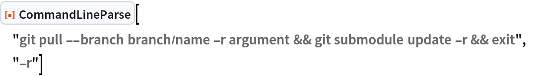 ResourceFunction["CommandLineParse", ResourceVersion->"1.0.0"]["git pull --branch branch/name -r argument && git submodule update -r && exit", "-r"]