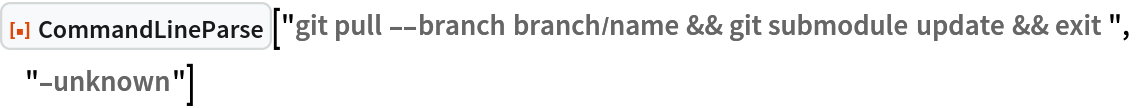 ResourceFunction["CommandLineParse", ResourceVersion->"1.0.0"]["git pull --branch branch/name && git submodule update && exit ", "-unknown"]