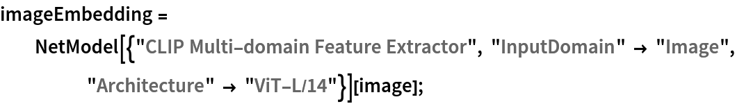 imageEmbedding = NetModel[{"CLIP Multi-domain Feature Extractor", "InputDomain" -> "Image", "Architecture" -> "ViT-L/14"}][image];