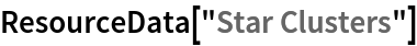 ResourceData[\!\(\*
TagBox["\"\<Star Clusters\>\"",
#& ,
BoxID -> "ResourceTag-Star Clusters-Input",
AutoDelete->True]\)]