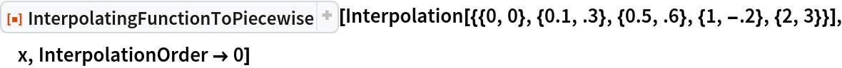 ResourceFunction["InterpolatingFunctionToPiecewise"][
 Interpolation[{{0, 0}, {0.1, .3}, {0.5, .6}, {1, -.2}, {2, 3}}], x, InterpolationOrder -> 0]