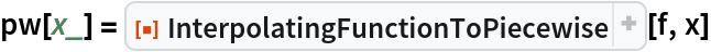 pw[x_] = ResourceFunction["InterpolatingFunctionToPiecewise"][f, x]