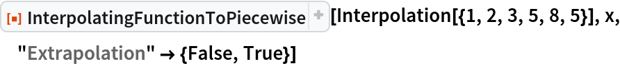 ResourceFunction["InterpolatingFunctionToPiecewise"][
 Interpolation[{1, 2, 3, 5, 8, 5}], x, "Extrapolation" -> {False, True}]