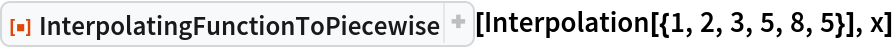 ResourceFunction["InterpolatingFunctionToPiecewise"][
 Interpolation[{1, 2, 3, 5, 8, 5}], x]