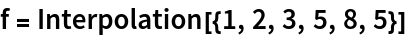 f = Interpolation[{1, 2, 3, 5, 8, 5}]