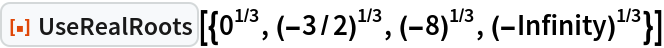 ResourceFunction[
 "UseRealRoots"][{0^(1/3), (-3/2)^(1/3), (-8)^(1/3), (-Infinity)^(
  1/3)}]
