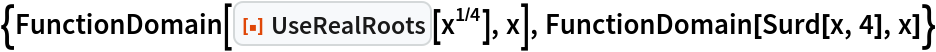 {FunctionDomain[ResourceFunction["UseRealRoots"][x^(1/4)], x], FunctionDomain[Surd[x, 4], x]}