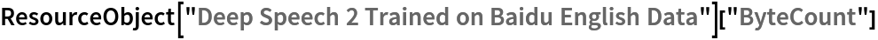 ResourceObject[
  "Deep Speech 2 Trained on Baidu English Data"]["ByteCount"]