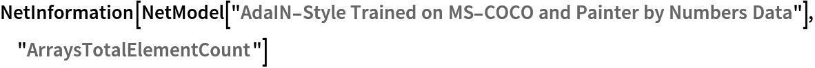 NetInformation[
 NetModel[
  "AdaIN-Style Trained on MS-COCO and Painter by Numbers Data"], "ArraysTotalElementCount"]