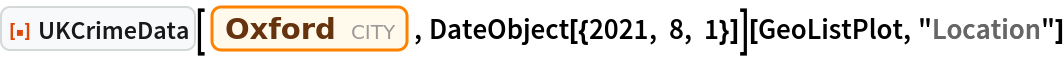 ResourceFunction["UKCrimeData"][
  Entity["City", {"Oxford", "Oxfordshire", "UnitedKingdom"}], DateObject[{2021, 8, 1}]][GeoListPlot, "Location"]