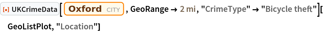 ResourceFunction["UKCrimeData"][
  Entity["City", {"Oxford", "Oxfordshire", "UnitedKingdom"}], GeoRange -> Quantity[2, "Miles"], "CrimeType" -> "Bicycle theft"][GeoListPlot, "Location"]