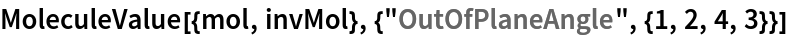 MoleculeValue[{mol, invMol}, {"OutOfPlaneAngle", {1, 2, 4, 3}}]