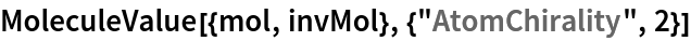 MoleculeValue[{mol, invMol}, {"AtomChirality", 2}]