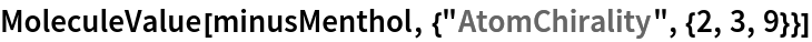 MoleculeValue[minusMenthol, {"AtomChirality", {2, 3, 9}}]