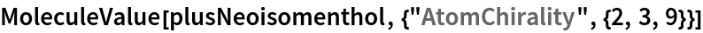 MoleculeValue[plusNeoisomenthol, {"AtomChirality", {2, 3, 9}}]