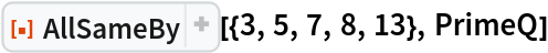 ResourceFunction["AllSameBy"][{3, 5, 7, 8, 13}, PrimeQ]