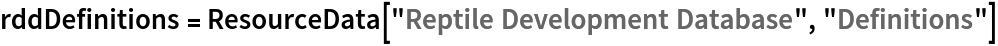 rddDefinitions = ResourceData[\!\(\*
TagBox["\"\<Reptile Development Database\>\"",
#& ,
BoxID -> "ResourceTag-Reptile Development Database-Input",
AutoDelete->True]\), "Definitions"]