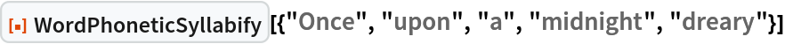 ResourceFunction["WordPhoneticSyllabify", ResourceVersion->"1.0.0"][{"Once", "upon", "a", "midnight", "dreary"}]