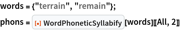 words = {"terrain", "remain"};
phons = ResourceFunction["WordPhoneticSyllabify"][words][[All, 2]]