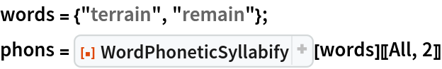 words = {"terrain", "remain"};
phons = ResourceFunction["WordPhoneticSyllabify"][words][[All, 2]]