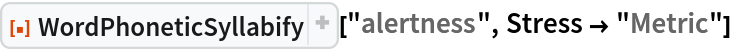 ResourceFunction["WordPhoneticSyllabify"]["alertness", Stress -> "Metric"]