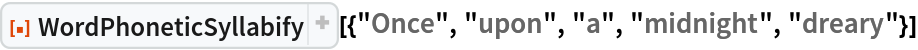 ResourceFunction[
 "WordPhoneticSyllabify"][{"Once", "upon", "a", "midnight", "dreary"}]