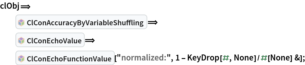 clObj\[DoubleLongRightArrow]
  InterpretationBox[FrameBox[TagBox[TooltipBox[PaneBox[GridBox[List[List[GraphicsBox[List[Thickness[0.0025`], List[FaceForm[List[RGBColor[0.9607843137254902`, 0.5058823529411764`, 0.19607843137254902`], Opacity[1.`]]], FilledCurveBox[List[List[List[0, 2, 0], List[0, 1, 0], List[0, 1, 0], List[0, 1, 0], List[0, 1, 0]], List[List[0, 2, 0], List[0, 1, 0], List[0, 1, 0], List[0, 1, 0], List[0, 1, 0]], List[List[0, 2, 0], List[0, 1, 0], List[0, 1, 0], List[0, 1, 0], List[0, 1, 0], List[0, 1, 0]], List[List[0, 2, 0], List[1, 3, 3], List[0, 1, 0], List[1, 3, 3], List[0, 1, 0], List[1, 3, 3], List[0, 1, 0], List[1, 3, 3], List[1, 3, 3], List[0, 1, 0], List[1, 3, 3], List[0, 1, 0], List[1, 3, 3]]], List[List[List[205.`, 22.863691329956055`], List[205.`, 212.31669425964355`], List[246.01799774169922`, 235.99870109558105`], List[369.0710144042969`, 307.0436840057373`], List[369.0710144042969`, 117.59068870544434`], List[205.`, 22.863691329956055`]], List[List[30.928985595703125`, 307.0436840057373`], List[153.98200225830078`, 235.99870109558105`], List[195.`, 212.31669425964355`], List[195.`, 22.863691329956055`], List[30.928985595703125`, 117.59068870544434`], List[30.928985595703125`, 307.0436840057373`]], List[List[200.`, 410.42970085144043`], List[364.0710144042969`, 315.7036876678467`], List[241.01799774169922`, 244.65868949890137`], List[200.`, 220.97669792175293`], List[158.98200225830078`, 244.65868949890137`], List[35.928985595703125`, 315.7036876678467`], List[200.`, 410.42970085144043`]], List[List[376.5710144042969`, 320.03370475769043`], List[202.5`, 420.53370475769043`], List[200.95300006866455`, 421.42667961120605`], List[199.04699993133545`, 421.42667961120605`], List[197.5`, 420.53370475769043`], List[23.428985595703125`, 320.03370475769043`], List[21.882003784179688`, 319.1406993865967`], List[20.928985595703125`, 317.4896984100342`], List[20.928985595703125`, 315.7036876678467`], List[20.928985595703125`, 114.70369529724121`], List[20.928985595703125`, 112.91769218444824`], List[21.882003784179688`, 111.26669120788574`], List[23.428985595703125`, 110.37369346618652`], List[197.5`, 9.87369155883789`], List[198.27300024032593`, 9.426692008972168`], List[199.13700008392334`, 9.203690528869629`], List[200.`, 9.203690528869629`], List[200.86299991607666`, 9.203690528869629`], List[201.72699999809265`, 9.426692008972168`], List[202.5`, 9.87369155883789`], List[376.5710144042969`, 110.37369346618652`], List[378.1179962158203`, 111.26669120788574`], List[379.0710144042969`, 112.91769218444824`], List[379.0710144042969`, 114.70369529724121`], List[379.0710144042969`, 315.7036876678467`], List[379.0710144042969`, 317.4896984100342`], List[378.1179962158203`, 319.1406993865967`], List[376.5710144042969`, 320.03370475769043`]]]]], List[FaceForm[List[RGBColor[0.5529411764705883`, 0.6745098039215687`, 0.8117647058823529`], Opacity[1.`]]], FilledCurveBox[List[List[List[0, 2, 0], List[0, 1, 0], List[0, 1, 0], List[0, 1, 0]]], List[List[List[44.92900085449219`, 282.59088134765625`], List[181.00001525878906`, 204.0298843383789`], List[181.00001525878906`, 46.90887451171875`], List[44.92900085449219`, 125.46986389160156`], List[44.92900085449219`, 282.59088134765625`]]]]], List[FaceForm[List[RGBColor[0.6627450980392157`, 0.803921568627451`, 0.5686274509803921`], Opacity[1.`]]], FilledCurveBox[List[List[List[0, 2, 0], List[0, 1, 0], List[0, 1, 0], List[0, 1, 0]]], List[List[List[355.0710144042969`, 282.59088134765625`], List[355.0710144042969`, 125.46986389160156`], List[219.`, 46.90887451171875`], List[219.`, 204.0298843383789`], List[355.0710144042969`, 282.59088134765625`]]]]], List[FaceForm[List[RGBColor[0.6901960784313725`, 0.5882352941176471`, 0.8117647058823529`], Opacity[1.`]]], FilledCurveBox[List[List[List[0, 2, 0], List[0, 1, 0], List[0, 1, 0], List[0, 1, 0]]], List[List[List[200.`, 394.0606994628906`], List[336.0710144042969`, 315.4997024536133`], List[200.`, 236.93968200683594`], List[63.928985595703125`, 315.4997024536133`], List[200.`, 394.0606994628906`]]]]]], List[Rule[BaselinePosition, Scaled[0.15`]], Rule[ImageSize, 10], Rule[ImageSize, 15]]], StyleBox[RowBox[List["ClConAccuracyByVariableShuffling", " "]], Rule[ShowAutoStyles, False], Rule[ShowStringCharacters, False], Rule[FontSize, Times[0.9`, Inherited]], Rule[FontColor, GrayLevel[0.1`]]]]], Rule[GridBoxSpacings, List[Rule["Columns", List[List[0.25`]]]]]], Rule[Alignment, List[Left, Baseline]], Rule[BaselinePosition, Baseline], Rule[FrameMargins, List[List[3, 0], List[0, 0]]], Rule[BaseStyle, List[Rule[LineSpacing, List[0, 0]], Rule[LineBreakWithin, False]]]], RowBox[List["PacletSymbol", "[", RowBox[List["\"AntonAntonov/MonadicContextualClassification\"", ",", "\"AntonAntonov`MonadicContextualClassification`ClConAccuracyByVariableShuffling\""]], "]"]], Rule[TooltipStyle, List[Rule[ShowAutoStyles, True], Rule[ShowStringCharacters, True]]]], Function[Annotation[Slot[1], Style[Defer[PacletSymbol["AntonAntonov/MonadicContextualClassification", "AntonAntonov`MonadicContextualClassification`ClConAccuracyByVariableShuffling"]], Rule[ShowStringCharacters, True]], "Tooltip"]]], Rule[Background, RGBColor[0.968`, 0.976`, 0.984`]], Rule[BaselinePosition, Baseline], Rule[DefaultBaseStyle, List[]], Rule[FrameMargins, List[List[0, 0], List[1, 1]]], Rule[FrameStyle, RGBColor[0.831`, 0.847`, 0.85`]], Rule[RoundingRadius, 4]], PacletSymbol["AntonAntonov/MonadicContextualClassification", "AntonAntonov`MonadicContextualClassification`ClConAccuracyByVariableShuffling"], Rule[Selectable, False], Rule[SelectWithContents, True], Rule[BoxID, "PacletSymbolBox"]]\[DoubleLongRightArrow]
  InterpretationBox[FrameBox[TagBox[TooltipBox[PaneBox[GridBox[List[List[GraphicsBox[List[Thickness[0.0025`], List[FaceForm[List[RGBColor[0.9607843137254902`, 0.5058823529411764`, 0.19607843137254902`], Opacity[1.`]]], FilledCurveBox[List[List[List[0, 2, 0], List[0, 1, 0], List[0, 1, 0], List[0, 1, 0], List[0, 1, 0]], List[List[0, 2, 0], List[0, 1, 0], List[0, 1, 0], List[0, 1, 0], List[0, 1, 0]], List[List[0, 2, 0], List[0, 1, 0], List[0, 1, 0], List[0, 1, 0], List[0, 1, 0], List[0, 1, 0]], List[List[0, 2, 0], List[1, 3, 3], List[0, 1, 0], List[1, 3, 3], List[0, 1, 0], List[1, 3, 3], List[0, 1, 0], List[1, 3, 3], List[1, 3, 3], List[0, 1, 0], List[1, 3, 3], List[0, 1, 0], List[1, 3, 3]]], List[List[List[205.`, 22.863691329956055`], List[205.`, 212.31669425964355`], List[246.01799774169922`, 235.99870109558105`], List[369.0710144042969`, 307.0436840057373`], List[369.0710144042969`, 117.59068870544434`], List[205.`, 22.863691329956055`]], List[List[30.928985595703125`, 307.0436840057373`], List[153.98200225830078`, 235.99870109558105`], List[195.`, 212.31669425964355`], List[195.`, 22.863691329956055`], List[30.928985595703125`, 117.59068870544434`], List[30.928985595703125`, 307.0436840057373`]], List[List[200.`, 410.42970085144043`], List[364.0710144042969`, 315.7036876678467`], List[241.01799774169922`, 244.65868949890137`], List[200.`, 220.97669792175293`], List[158.98200225830078`, 244.65868949890137`], List[35.928985595703125`, 315.7036876678467`], List[200.`, 410.42970085144043`]], List[List[376.5710144042969`, 320.03370475769043`], List[202.5`, 420.53370475769043`], List[200.95300006866455`, 421.42667961120605`], List[199.04699993133545`, 421.42667961120605`], List[197.5`, 420.53370475769043`], List[23.428985595703125`, 320.03370475769043`], List[21.882003784179688`, 319.1406993865967`], List[20.928985595703125`, 317.4896984100342`], List[20.928985595703125`, 315.7036876678467`], List[20.928985595703125`, 114.70369529724121`], List[20.928985595703125`, 112.91769218444824`], List[21.882003784179688`, 111.26669120788574`], List[23.428985595703125`, 110.37369346618652`], List[197.5`, 9.87369155883789`], List[198.27300024032593`, 9.426692008972168`], List[199.13700008392334`, 9.203690528869629`], List[200.`, 9.203690528869629`], List[200.86299991607666`, 9.203690528869629`], List[201.72699999809265`, 9.426692008972168`], List[202.5`, 9.87369155883789`], List[376.5710144042969`, 110.37369346618652`], List[378.1179962158203`, 111.26669120788574`], List[379.0710144042969`, 112.91769218444824`], List[379.0710144042969`, 114.70369529724121`], List[379.0710144042969`, 315.7036876678467`], List[379.0710144042969`, 317.4896984100342`], List[378.1179962158203`, 319.1406993865967`], List[376.5710144042969`, 320.03370475769043`]]]]], List[FaceForm[List[RGBColor[0.5529411764705883`, 0.6745098039215687`, 0.8117647058823529`], Opacity[1.`]]], FilledCurveBox[List[List[List[0, 2, 0], List[0, 1, 0], List[0, 1, 0], List[0, 1, 0]]], List[List[List[44.92900085449219`, 282.59088134765625`], List[181.00001525878906`, 204.0298843383789`], List[181.00001525878906`, 46.90887451171875`], List[44.92900085449219`, 125.46986389160156`], List[44.92900085449219`, 282.59088134765625`]]]]], List[FaceForm[List[RGBColor[0.6627450980392157`, 0.803921568627451`, 0.5686274509803921`], Opacity[1.`]]], FilledCurveBox[List[List[List[0, 2, 0], List[0, 1, 0], List[0, 1, 0], List[0, 1, 0]]], List[List[List[355.0710144042969`, 282.59088134765625`], List[355.0710144042969`, 125.46986389160156`], List[219.`, 46.90887451171875`], List[219.`, 204.0298843383789`], List[355.0710144042969`, 282.59088134765625`]]]]], List[FaceForm[List[RGBColor[0.6901960784313725`, 0.5882352941176471`, 0.8117647058823529`], Opacity[1.`]]], FilledCurveBox[List[List[List[0, 2, 0], List[0, 1, 0], List[0, 1, 0], List[0, 1, 0]]], List[List[List[200.`, 394.0606994628906`], List[336.0710144042969`, 315.4997024536133`], List[200.`, 236.93968200683594`], List[63.928985595703125`, 315.4997024536133`], List[200.`, 394.0606994628906`]]]]]], List[Rule[BaselinePosition, Scaled[0.15`]], Rule[ImageSize, 10], Rule[ImageSize, 15]]], StyleBox[RowBox[List["ClConEchoValue", " "]], Rule[ShowAutoStyles, False], Rule[ShowStringCharacters, False], Rule[FontSize, Times[0.9`, Inherited]], Rule[FontColor, GrayLevel[0.1`]]]]], Rule[GridBoxSpacings, List[Rule["Columns", List[List[0.25`]]]]]], Rule[Alignment, List[Left, Baseline]], Rule[BaselinePosition, Baseline], Rule[FrameMargins, List[List[3, 0], List[0, 0]]], Rule[BaseStyle, List[Rule[LineSpacing, List[0, 0]], Rule[LineBreakWithin, False]]]], RowBox[List["PacletSymbol", "[", RowBox[List["\"AntonAntonov/MonadicContextualClassification\"", ",", "\"AntonAntonov`MonadicContextualClassification`ClConEchoValue\""]], "]"]], Rule[TooltipStyle, List[Rule[ShowAutoStyles, True], Rule[ShowStringCharacters, True]]]], Function[Annotation[Slot[1], Style[Defer[PacletSymbol["AntonAntonov/MonadicContextualClassification", "AntonAntonov`MonadicContextualClassification`ClConEchoValue"]], Rule[ShowStringCharacters, True]], "Tooltip"]]], Rule[Background, RGBColor[0.968`, 0.976`, 0.984`]], Rule[BaselinePosition, Baseline], Rule[DefaultBaseStyle, List[]], Rule[FrameMargins, List[List[0, 0], List[1, 1]]], Rule[FrameStyle, RGBColor[0.831`, 0.847`, 0.85`]], Rule[RoundingRadius, 4]], PacletSymbol["AntonAntonov/MonadicContextualClassification", "AntonAntonov`MonadicContextualClassification`ClConEchoValue"], Rule[Selectable, False], Rule[SelectWithContents, True], Rule[BoxID, "PacletSymbolBox"]]\[DoubleLongRightArrow]
  InterpretationBox[FrameBox[TagBox[TooltipBox[PaneBox[GridBox[List[List[GraphicsBox[List[Thickness[0.0025`], List[FaceForm[List[RGBColor[0.9607843137254902`, 0.5058823529411764`, 0.19607843137254902`], Opacity[1.`]]], FilledCurveBox[List[List[List[0, 2, 0], List[0, 1, 0], List[0, 1, 0], List[0, 1, 0], List[0, 1, 0]], List[List[0, 2, 0], List[0, 1, 0], List[0, 1, 0], List[0, 1, 0], List[0, 1, 0]], List[List[0, 2, 0], List[0, 1, 0], List[0, 1, 0], List[0, 1, 0], List[0, 1, 0], List[0, 1, 0]], List[List[0, 2, 0], List[1, 3, 3], List[0, 1, 0], List[1, 3, 3], List[0, 1, 0], List[1, 3, 3], List[0, 1, 0], List[1, 3, 3], List[1, 3, 3], List[0, 1, 0], List[1, 3, 3], List[0, 1, 0], List[1, 3, 3]]], List[List[List[205.`, 22.863691329956055`], List[205.`, 212.31669425964355`], List[246.01799774169922`, 235.99870109558105`], List[369.0710144042969`, 307.0436840057373`], List[369.0710144042969`, 117.59068870544434`], List[205.`, 22.863691329956055`]], List[List[30.928985595703125`, 307.0436840057373`], List[153.98200225830078`, 235.99870109558105`], List[195.`, 212.31669425964355`], List[195.`, 22.863691329956055`], List[30.928985595703125`, 117.59068870544434`], List[30.928985595703125`, 307.0436840057373`]], List[List[200.`, 410.42970085144043`], List[364.0710144042969`, 315.7036876678467`], List[241.01799774169922`, 244.65868949890137`], List[200.`, 220.97669792175293`], List[158.98200225830078`, 244.65868949890137`], List[35.928985595703125`, 315.7036876678467`], List[200.`, 410.42970085144043`]], List[List[376.5710144042969`, 320.03370475769043`], List[202.5`, 420.53370475769043`], List[200.95300006866455`, 421.42667961120605`], List[199.04699993133545`, 421.42667961120605`], List[197.5`, 420.53370475769043`], List[23.428985595703125`, 320.03370475769043`], List[21.882003784179688`, 319.1406993865967`], List[20.928985595703125`, 317.4896984100342`], List[20.928985595703125`, 315.7036876678467`], List[20.928985595703125`, 114.70369529724121`], List[20.928985595703125`, 112.91769218444824`], List[21.882003784179688`, 111.26669120788574`], List[23.428985595703125`, 110.37369346618652`], List[197.5`, 9.87369155883789`], List[198.27300024032593`, 9.426692008972168`], List[199.13700008392334`, 9.203690528869629`], List[200.`, 9.203690528869629`], List[200.86299991607666`, 9.203690528869629`], List[201.72699999809265`, 9.426692008972168`], List[202.5`, 9.87369155883789`], List[376.5710144042969`, 110.37369346618652`], List[378.1179962158203`, 111.26669120788574`], List[379.0710144042969`, 112.91769218444824`], List[379.0710144042969`, 114.70369529724121`], List[379.0710144042969`, 315.7036876678467`], List[379.0710144042969`, 317.4896984100342`], List[378.1179962158203`, 319.1406993865967`], List[376.5710144042969`, 320.03370475769043`]]]]], List[FaceForm[List[RGBColor[0.5529411764705883`, 0.6745098039215687`, 0.8117647058823529`], Opacity[1.`]]], FilledCurveBox[List[List[List[0, 2, 0], List[0, 1, 0], List[0, 1, 0], List[0, 1, 0]]], List[List[List[44.92900085449219`, 282.59088134765625`], List[181.00001525878906`, 204.0298843383789`], List[181.00001525878906`, 46.90887451171875`], List[44.92900085449219`, 125.46986389160156`], List[44.92900085449219`, 282.59088134765625`]]]]], List[FaceForm[List[RGBColor[0.6627450980392157`, 0.803921568627451`, 0.5686274509803921`], Opacity[1.`]]], FilledCurveBox[List[List[List[0, 2, 0], List[0, 1, 0], List[0, 1, 0], List[0, 1, 0]]], List[List[List[355.0710144042969`, 282.59088134765625`], List[355.0710144042969`, 125.46986389160156`], List[219.`, 46.90887451171875`], List[219.`, 204.0298843383789`], List[355.0710144042969`, 282.59088134765625`]]]]], List[FaceForm[List[RGBColor[0.6901960784313725`, 0.5882352941176471`, 0.8117647058823529`], Opacity[1.`]]], FilledCurveBox[List[List[List[0, 2, 0], List[0, 1, 0], List[0, 1, 0], List[0, 1, 0]]], List[List[List[200.`, 394.0606994628906`], List[336.0710144042969`, 315.4997024536133`], List[200.`, 236.93968200683594`], List[63.928985595703125`, 315.4997024536133`], List[200.`, 394.0606994628906`]]]]]], List[Rule[BaselinePosition, Scaled[0.15`]], Rule[ImageSize, 10], Rule[ImageSize, 15]]], StyleBox[RowBox[List["ClConEchoFunctionValue", " "]], Rule[ShowAutoStyles, False], Rule[ShowStringCharacters, False], Rule[FontSize, Times[0.9`, Inherited]], Rule[FontColor, GrayLevel[0.1`]]]]], Rule[GridBoxSpacings, List[Rule["Columns", List[List[0.25`]]]]]], Rule[Alignment, List[Left, Baseline]], Rule[BaselinePosition, Baseline], Rule[FrameMargins, List[List[3, 0], List[0, 0]]], Rule[BaseStyle, List[Rule[LineSpacing, List[0, 0]], Rule[LineBreakWithin, False]]]], RowBox[List["PacletSymbol", "[", RowBox[List["\"AntonAntonov/MonadicContextualClassification\"", ",", "\"AntonAntonov`MonadicContextualClassification`ClConEchoFunctionValue\""]], "]"]], Rule[TooltipStyle, List[Rule[ShowAutoStyles, True], Rule[ShowStringCharacters, True]]]], Function[Annotation[Slot[1], Style[Defer[PacletSymbol["AntonAntonov/MonadicContextualClassification", "AntonAntonov`MonadicContextualClassification`ClConEchoFunctionValue"]], Rule[ShowStringCharacters, True]], "Tooltip"]]], Rule[Background, RGBColor[0.968`, 0.976`, 0.984`]], Rule[BaselinePosition, Baseline], Rule[DefaultBaseStyle, List[]], Rule[FrameMargins, List[List[0, 0], List[1, 1]]], Rule[FrameStyle, RGBColor[0.831`, 0.847`, 0.85`]], Rule[RoundingRadius, 4]], PacletSymbol["AntonAntonov/MonadicContextualClassification", "AntonAntonov`MonadicContextualClassification`ClConEchoFunctionValue"], Rule[Selectable, False], Rule[SelectWithContents, True], Rule[BoxID, "PacletSymbolBox"]]["normalized:", 1 - KeyDrop[#, None]/#[None] &];