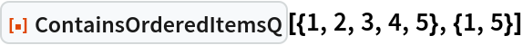 ResourceFunction["ContainsOrderedItemsQ"][{1, 2, 3, 4, 5}, {1, 5}]