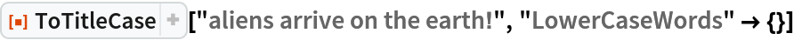 ResourceFunction["ToTitleCase"]["aliens arrive on the earth!", "LowerCaseWords" -> {}]