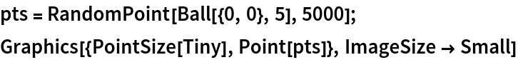 pts = RandomPoint[Ball[{0, 0}, 5], 5000];
Graphics[{PointSize[Tiny], Point[pts]}, ImageSize -> Small]