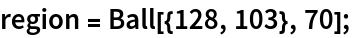 region = Ball[{128, 103}, 70];