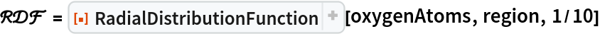 \[ScriptCapitalR]\[ScriptCapitalD]\[ScriptCapitalF] = ResourceFunction["RadialDistributionFunction"][oxygenAtoms, region, 1/10]