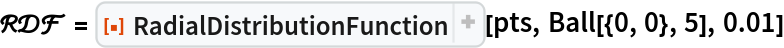 \[ScriptCapitalR]\[ScriptCapitalD]\[ScriptCapitalF] = ResourceFunction["RadialDistributionFunction"][pts, Ball[{0, 0}, 5], 0.01]