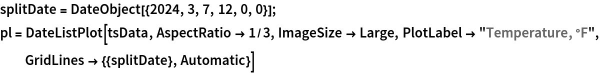 splitDate = DateObject[{2024, 3, 7, 12, 0, 0}];
pl = DateListPlot[tsData, AspectRatio -> 1/3, ImageSize -> Large, PlotLabel -> "Temperature, °F", GridLines -> {{splitDate}, Automatic}]