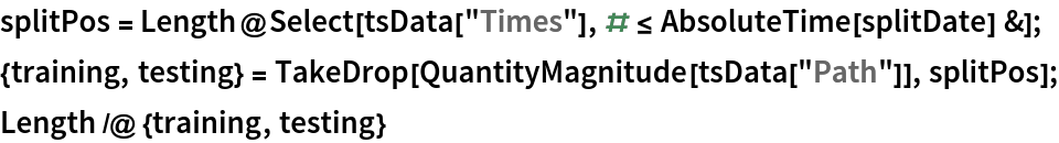 splitPos = Length@Select[tsData["Times"], # <= AbsoluteTime[splitDate] &];
{training, testing} = TakeDrop[QuantityMagnitude[tsData["Path"]], splitPos];
Length /@ {training, testing}