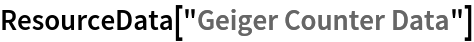 ResourceData[\!\(\*
TagBox["\"\<Geiger Counter Data\>\"",
#& ,
BoxID -> "ResourceTag-Geiger Counter Data-Input",
AutoDelete->True]\)]