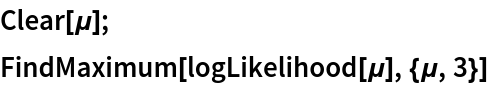 Clear[\[Mu]];
FindMaximum[logLikelihood[\[Mu]], {\[Mu], 3}]