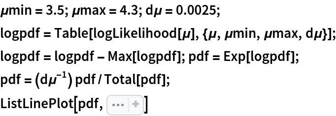 \[Mu]min = 3.5; \[Mu]max = 4.3; d\[Mu] = 0.0025;
logpdf = Table[logLikelihood[\[Mu]], {\[Mu], \[Mu]min, \[Mu]max, d\[Mu]}];
logpdf = logpdf - Max[logpdf]; pdf = Exp[logpdf];
pdf = (d\[Mu]^-1) pdf/Total[pdf];
ListLinePlot[pdf, Sequence[
 PlotRange -> All, DataRange -> {\[Mu]min, \[Mu]max}, AxesLabel -> {"\[Mu]", "posterior probability density"}]]