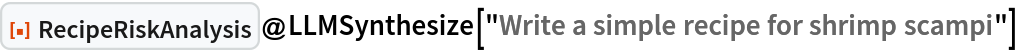 ResourceFunction["RecipeRiskAnalysis"]@
 LLMSynthesize["Write a simple recipe for shrimp scampi"]