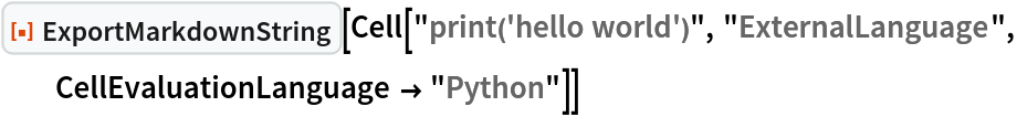 ResourceFunction["ExportMarkdownString"][
 Cell["print('hello world')", "ExternalLanguage", CellEvaluationLanguage -> "Python"]]