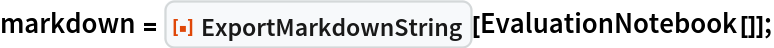 markdown = ResourceFunction["ExportMarkdownString"][EvaluationNotebook[]];