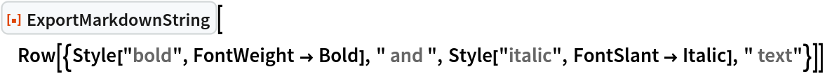 ResourceFunction["ExportMarkdownString"][
 Row[{Style["bold", FontWeight -> Bold], " and ", Style["italic", FontSlant -> Italic], " text"}]]