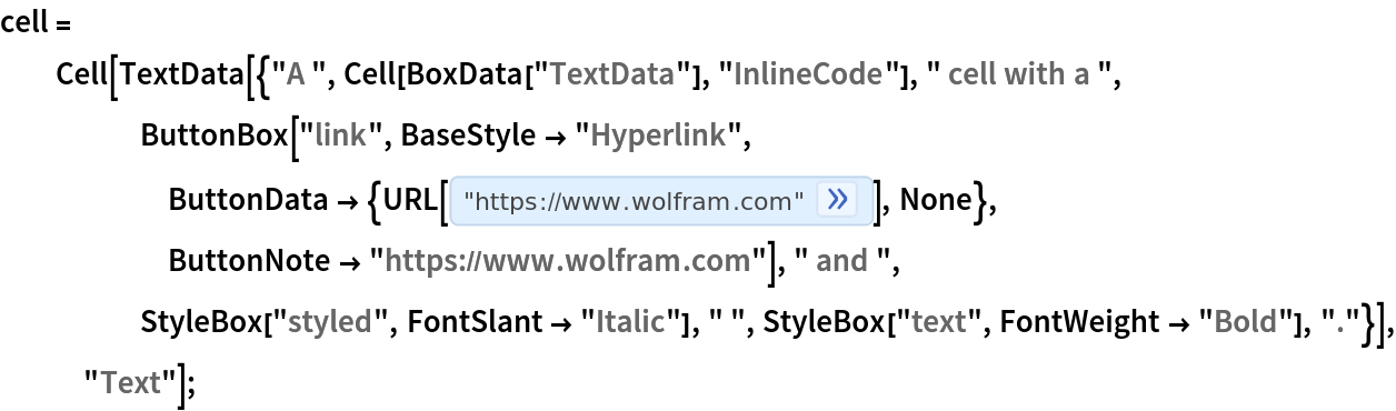 cell = Cell[
   TextData[{"A ", Cell[BoxData["TextData"], "InlineCode"], " cell with a ", ButtonBox["link", BaseStyle -> "Hyperlink", ButtonData -> {URL["https://www.wolfram.com"], None}, ButtonNote -> "https://www.wolfram.com"], " and ", StyleBox["styled", FontSlant -> "Italic"], " ", StyleBox["text", FontWeight -> "Bold"], "."}], "Text"];