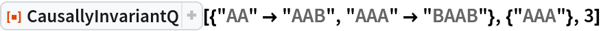ResourceFunction[
 "CausallyInvariantQ"][{"AA" -> "AAB", "AAA" -> "BAAB"}, {"AAA"}, 3]