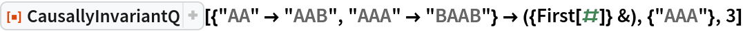 ResourceFunction[
 "CausallyInvariantQ"][{"AA" -> "AAB", "AAA" -> "BAAB"} -> ({First[#]} &), {"AAA"}, 3]