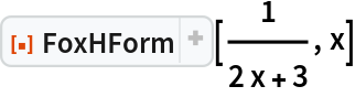 ResourceFunction["FoxHForm"][1/(2 x + 3), x]