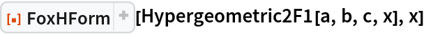 ResourceFunction["FoxHForm"][Hypergeometric2F1[a, b, c, x], x]